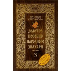 Золотое пособие народного знахаря. Книга 3. Наталья Степанова